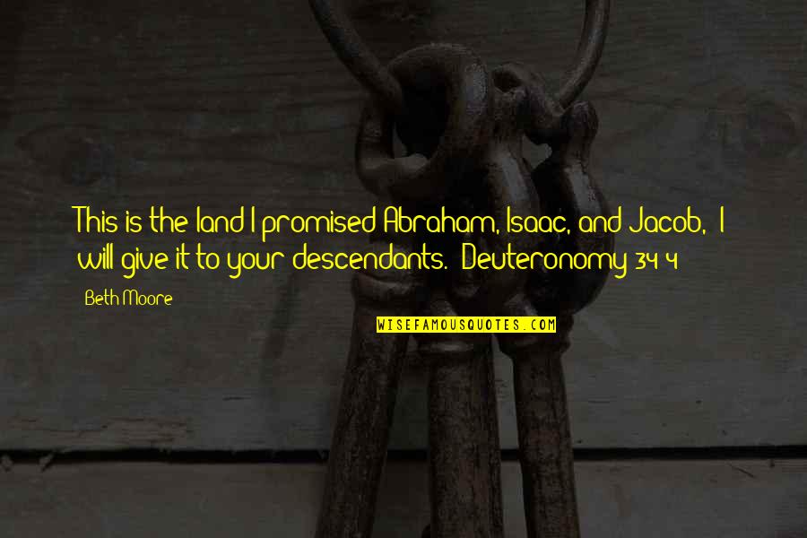 I Will Not Give Up Quotes By Beth Moore: This is the land I promised Abraham, Isaac,