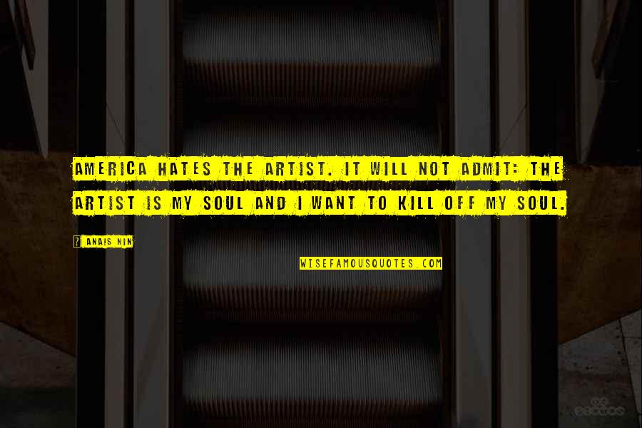 I Will Not Hate Quotes By Anais Nin: America hates the artist. It will not admit: