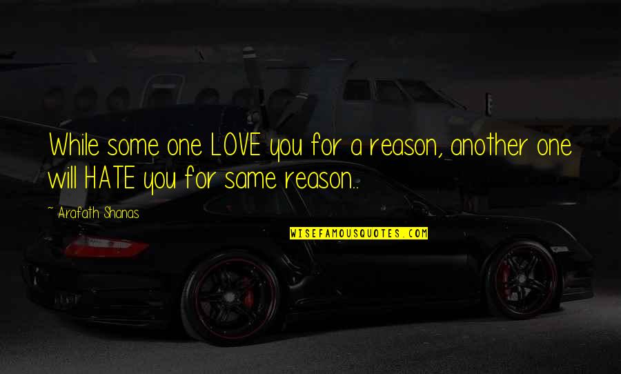 I Will Not Hate Quotes By Arafath Shanas: While some one LOVE you for a reason,