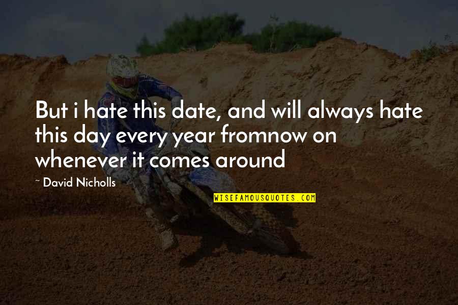 I Will Not Hate Quotes By David Nicholls: But i hate this date, and will always