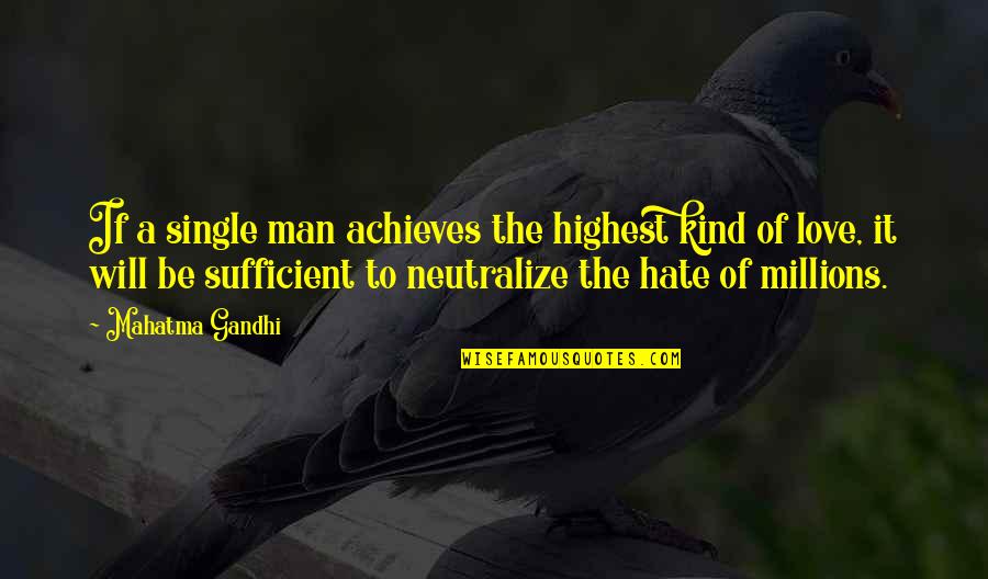 I Will Not Hate Quotes By Mahatma Gandhi: If a single man achieves the highest kind