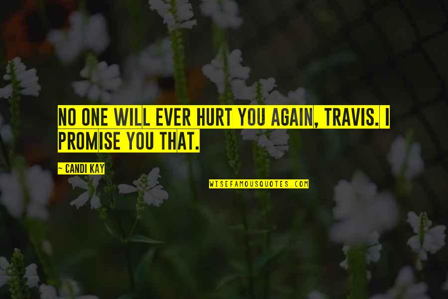 I Will Not Hurt You Again Quotes By Candi Kay: No one will ever hurt you again, Travis.