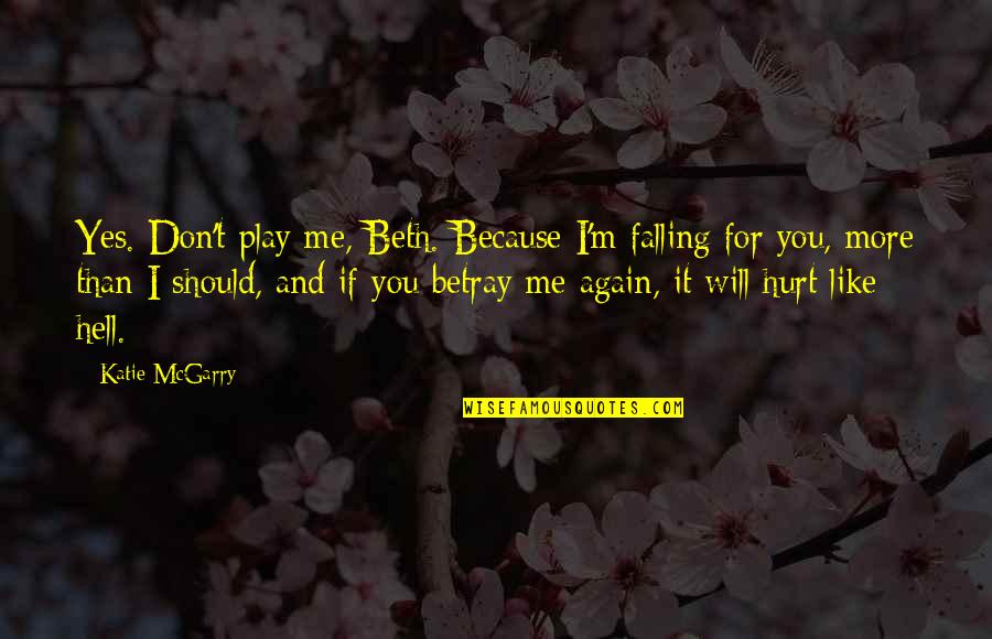 I Will Not Hurt You Again Quotes By Katie McGarry: Yes. Don't play me, Beth. Because I'm falling