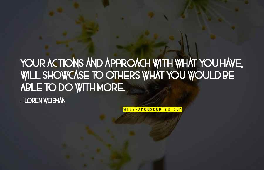 I Will Not Hurt You Again Quotes By Loren Weisman: Your actions and approach with what you have,