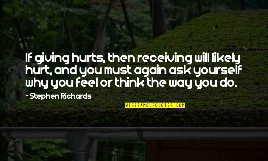 I Will Not Hurt You Again Quotes By Stephen Richards: If giving hurts, then receiving will likely hurt,