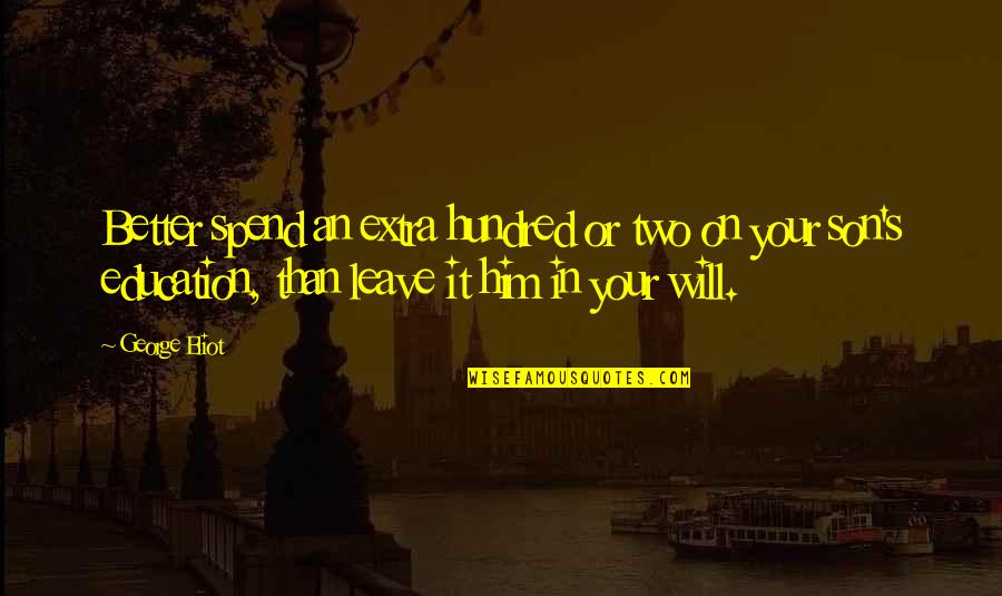 I Will Not Leave You Quotes By George Eliot: Better spend an extra hundred or two on