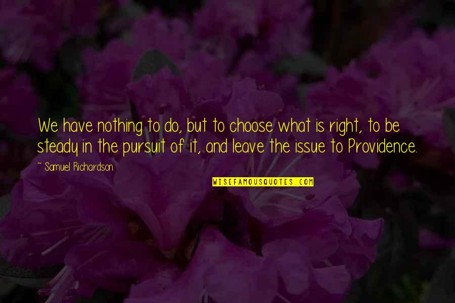 I Will Not Leave You Quotes By Samuel Richardson: We have nothing to do, but to choose