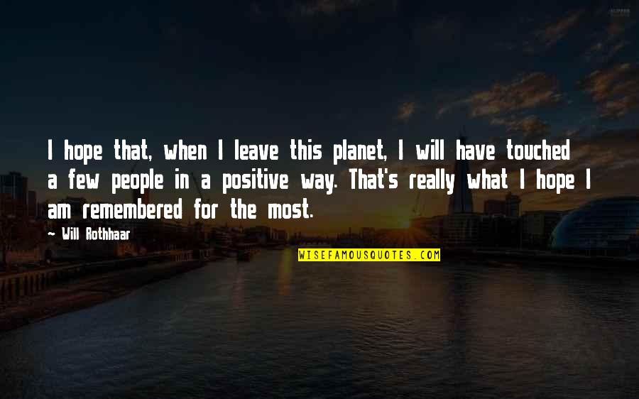 I Will Not Leave You Quotes By Will Rothhaar: I hope that, when I leave this planet,