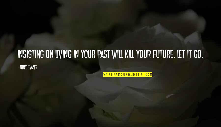 I Will Not Let U Go Quotes By Tony Evans: Insisting on living in your past will kill
