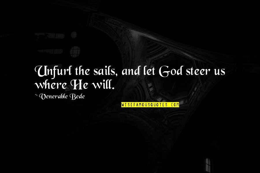 I Will Not Let U Go Quotes By Venerable Bede: Unfurl the sails, and let God steer us