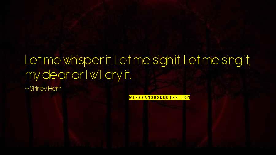 I Will Not Let You Cry Quotes By Shirley Horn: Let me whisper it. Let me sigh it.