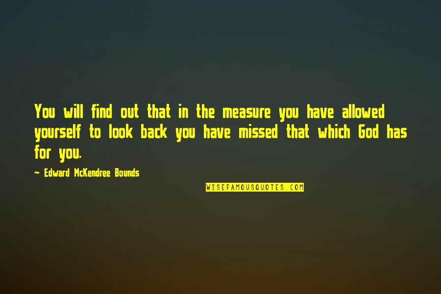 I Will Not Look Back Quotes By Edward McKendree Bounds: You will find out that in the measure