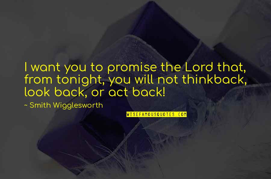 I Will Not Look Back Quotes By Smith Wigglesworth: I want you to promise the Lord that,