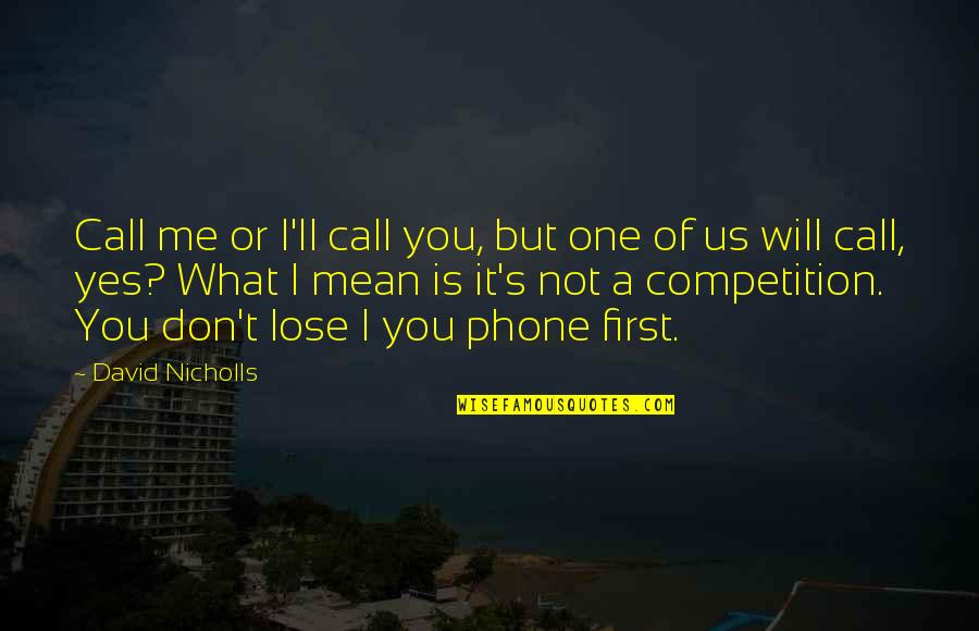 I Will Not Lose Quotes By David Nicholls: Call me or I'll call you, but one