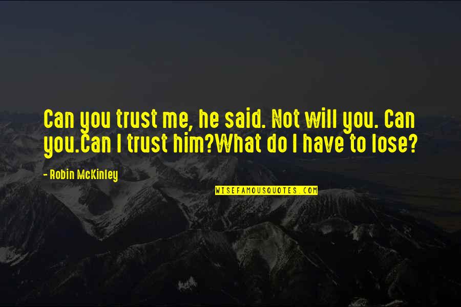 I Will Not Lose Quotes By Robin McKinley: Can you trust me, he said. Not will