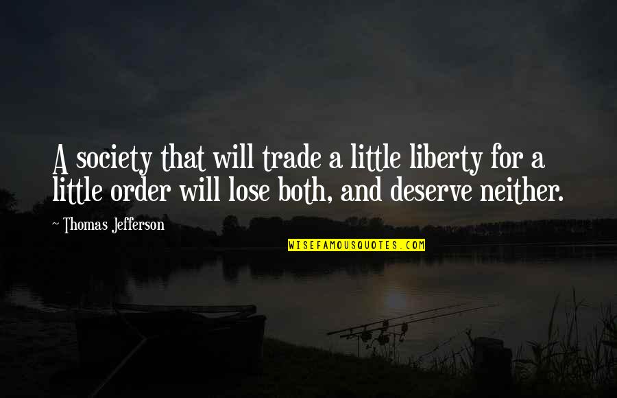 I Will Not Lose Quotes By Thomas Jefferson: A society that will trade a little liberty