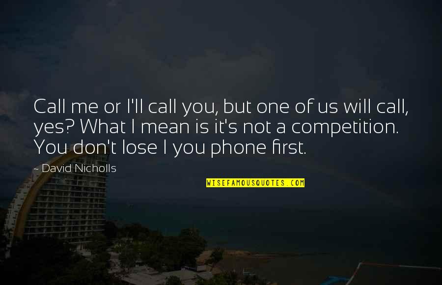 I Will Not Lose You Quotes By David Nicholls: Call me or I'll call you, but one I Will Not Lose You Quotes By David Nicholls: Call me or I'll call you, but one