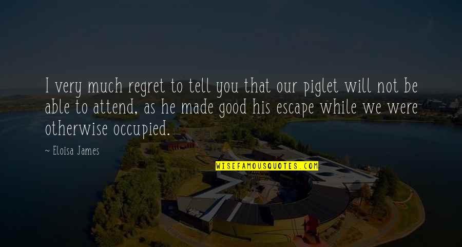 I Will Not Regret Quotes By Eloisa James: I very much regret to tell you that