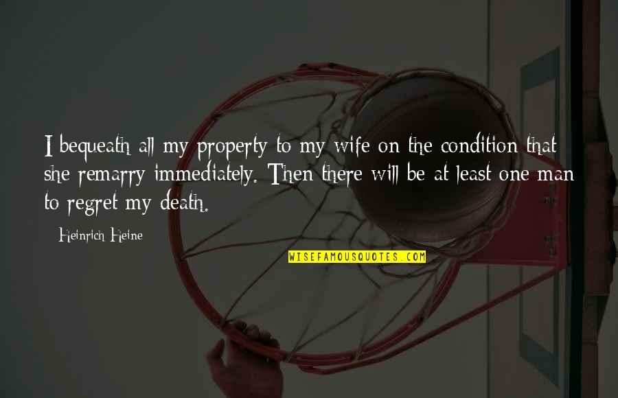 I Will Not Regret Quotes By Heinrich Heine: I bequeath all my property to my wife