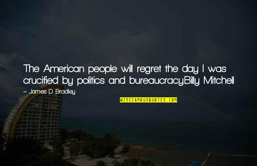 I Will Not Regret Quotes By James D. Bradley: The American people will regret the day I