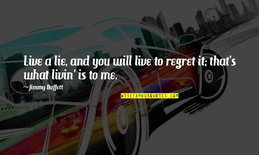 I Will Not Regret Quotes By Jimmy Buffett: Live a lie, and you will live to