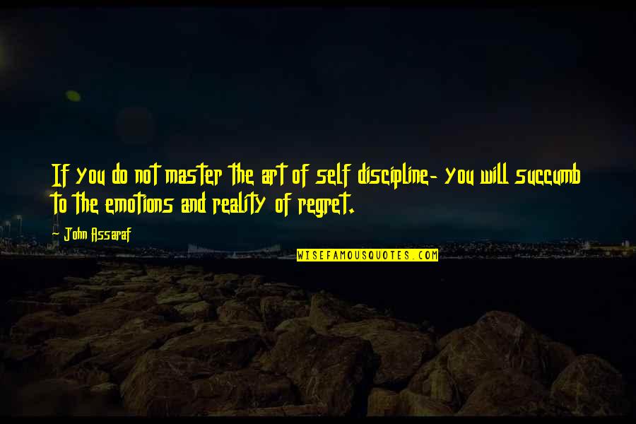 I Will Not Regret Quotes By John Assaraf: If you do not master the art of