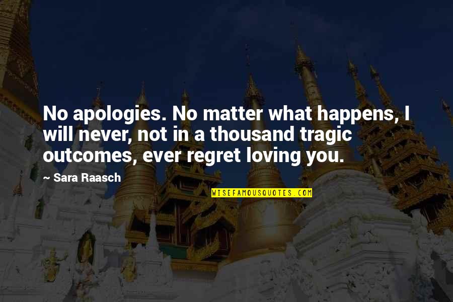 I Will Not Regret Quotes By Sara Raasch: No apologies. No matter what happens, I will