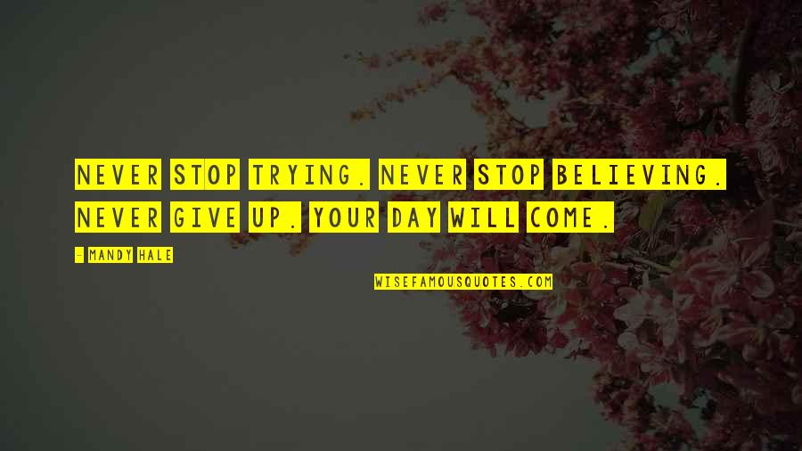 I Will Not Stop Dreaming Quotes By Mandy Hale: Never stop trying. Never stop believing. Never give