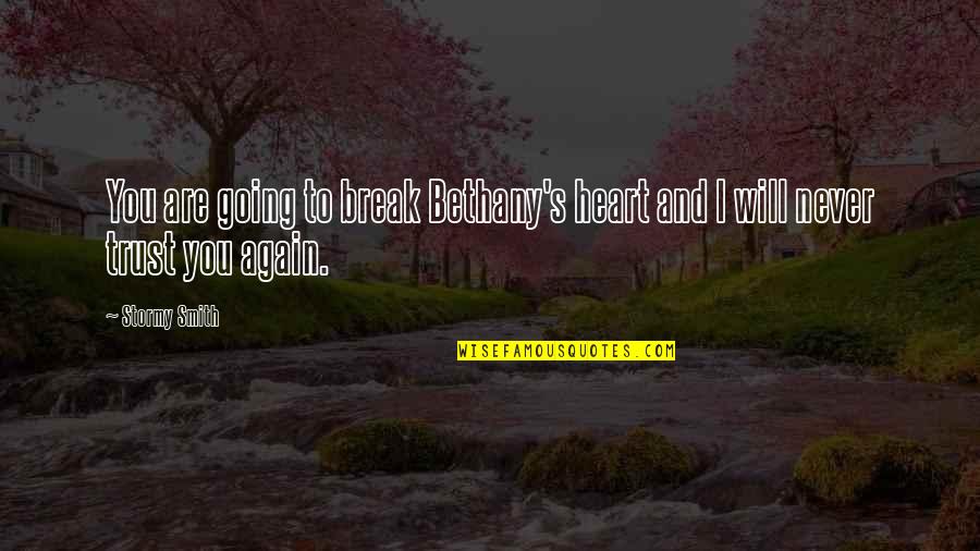 I Will Not Trust You Again Quotes By Stormy Smith: You are going to break Bethany's heart and