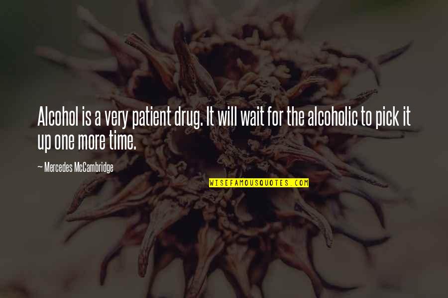 I Will Not Wait For You Quotes By Mercedes McCambridge: Alcohol is a very patient drug. It will