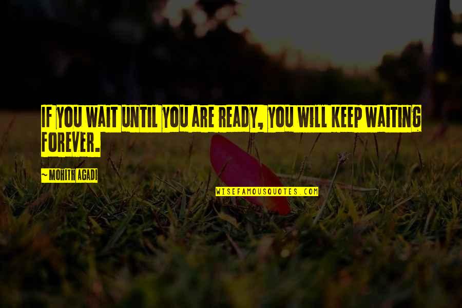 I Will Not Wait Forever Quotes By Mohith Agadi: If you wait until you are ready, you