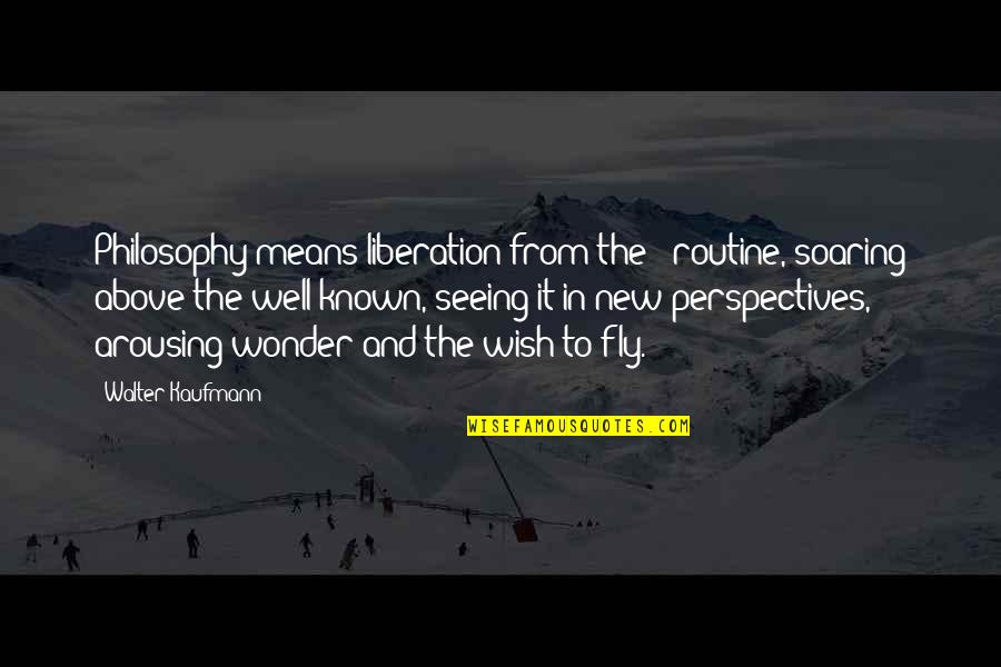 I Will Outwork You Quotes By Walter Kaufmann: Philosophy means liberation from the - routine, soaring I Will Outwork You Quotes By Walter Kaufmann: Philosophy means liberation from the - routine, soaring