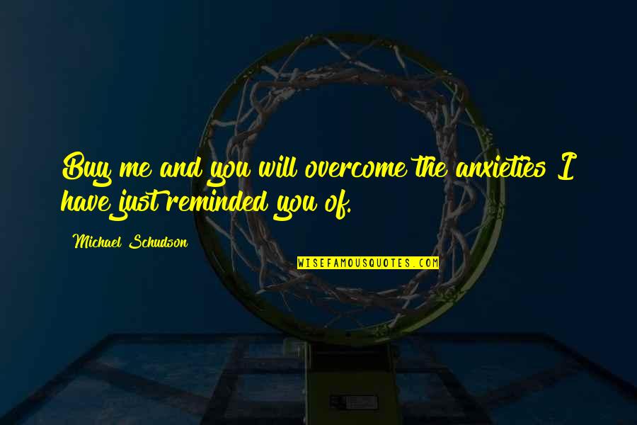 I Will Overcome Quotes By Michael Schudson: Buy me and you will overcome the anxieties