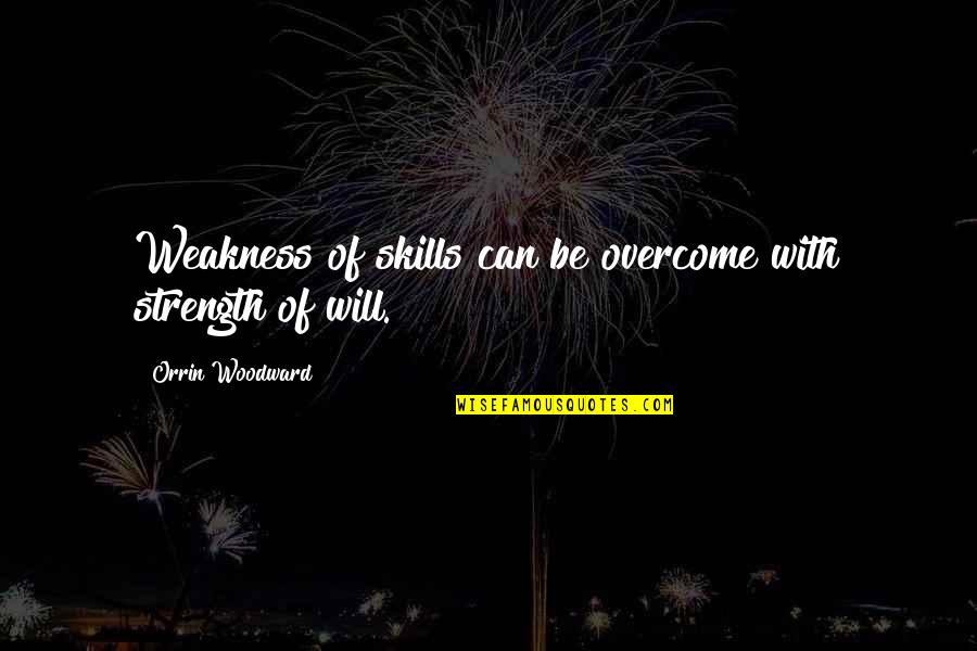 I Will Overcome Quotes By Orrin Woodward: Weakness of skills can be overcome with strength