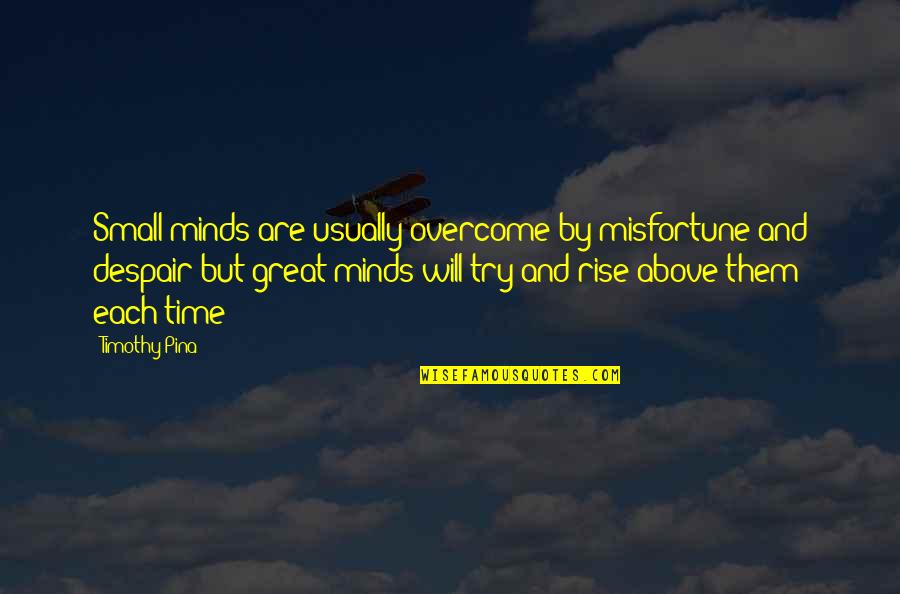 I Will Overcome Quotes By Timothy Pina: Small minds are usually overcome by misfortune and