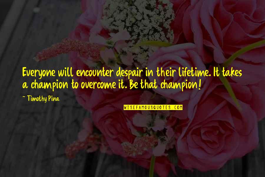 I Will Overcome Quotes By Timothy Pina: Everyone will encounter despair in their lifetime. It