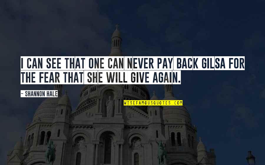 I Will Pay You Back Quotes By Shannon Hale: I can see that one can never pay