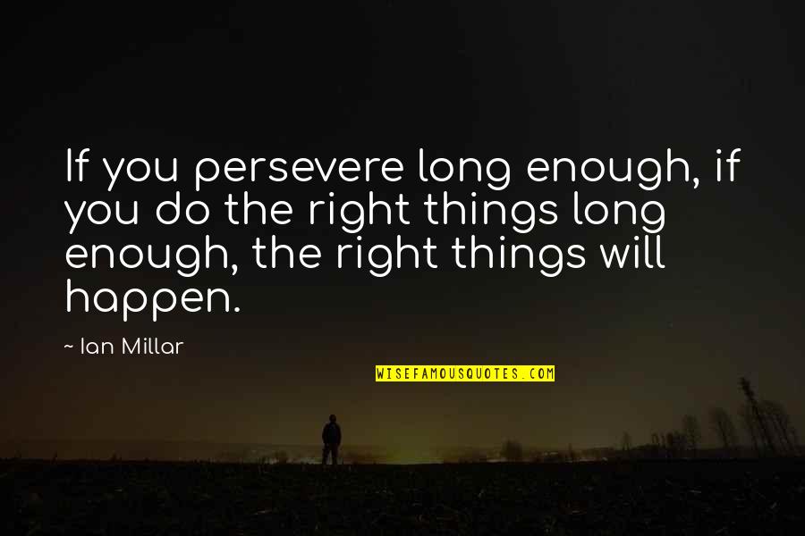 I Will Persevere Quotes By Ian Millar: If you persevere long enough, if you do