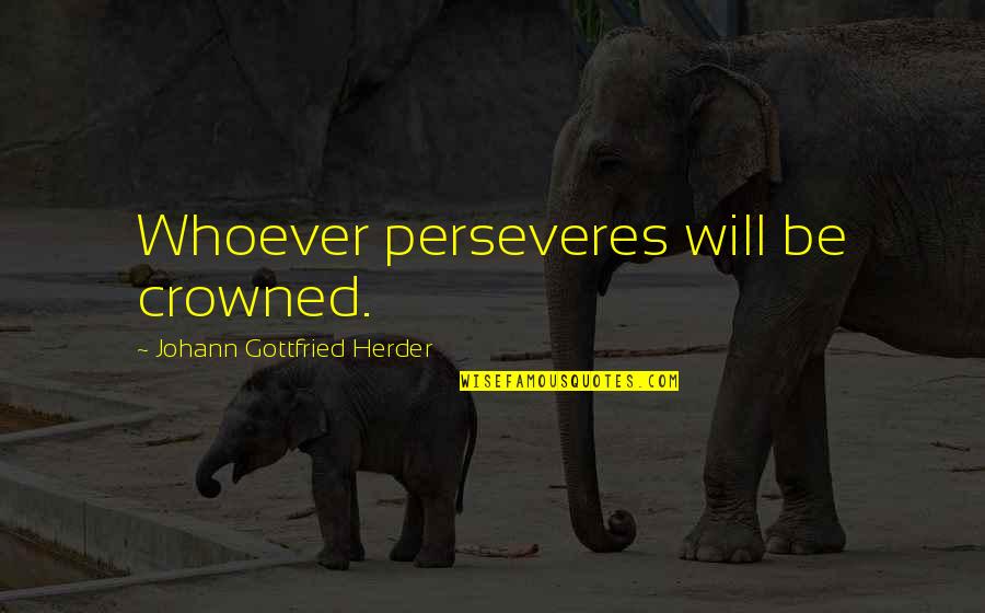 I Will Persevere Quotes By Johann Gottfried Herder: Whoever perseveres will be crowned.