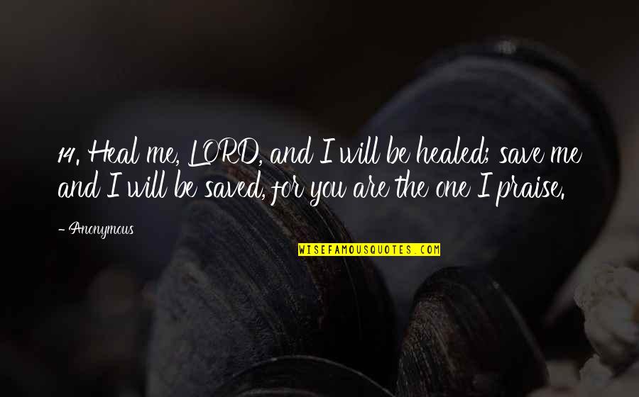 I Will Praise You Lord Quotes By Anonymous: 14. Heal me, LORD, and I will be I Will Praise You Lord Quotes By Anonymous: 14. Heal me, LORD, and I will be