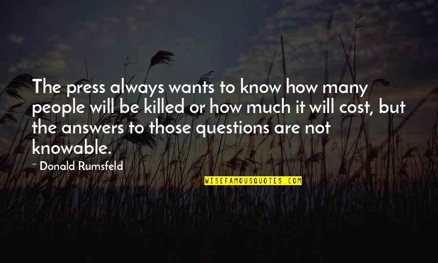 I Will Press On Quotes By Donald Rumsfeld: The press always wants to know how many