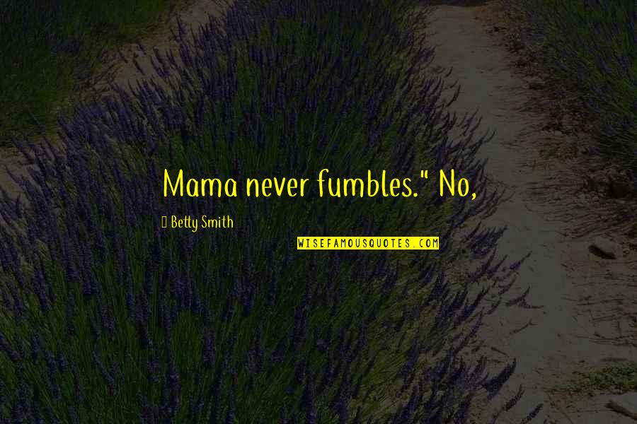 I Will Protect You With My Life Quotes By Betty Smith: Mama never fumbles." No,