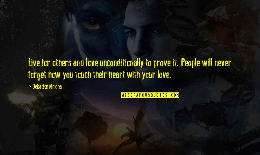 I Will Prove My Love To You Quotes By Debasish Mridha: Live for others and love unconditionally to prove I Will Prove My Love To You Quotes By Debasish Mridha: Live for others and love unconditionally to prove