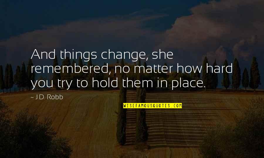 I Will Prove My Love To You Quotes By J.D. Robb: And things change, she remembered, no matter how