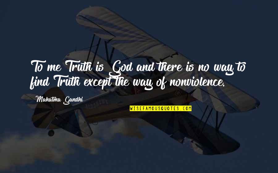 I Will Prove My Love To You Quotes By Mahatma Gandhi: To me Truth is God and there is I Will Prove My Love To You Quotes By Mahatma Gandhi: To me Truth is God and there is
