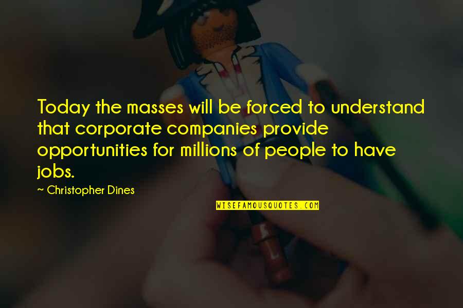 I Will Provide Quotes By Christopher Dines: Today the masses will be forced to understand