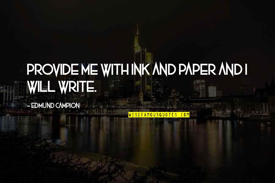 I Will Provide Quotes By Edmund Campion: Provide me with ink and paper and I