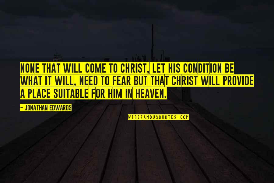 I Will Provide Quotes By Jonathan Edwards: None that will come to Christ, let his