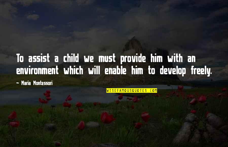 I Will Provide Quotes By Maria Montessori: To assist a child we must provide him