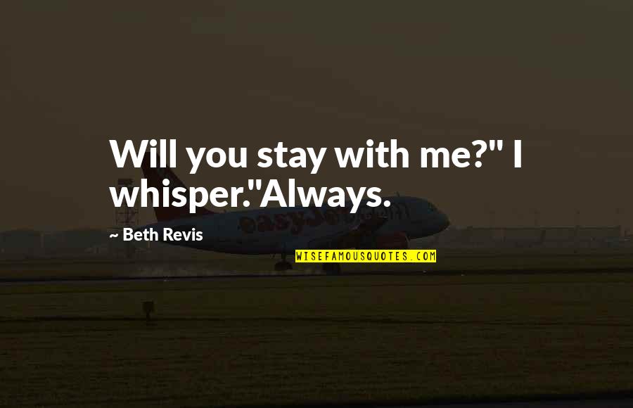 I Will Quotes By Beth Revis: Will you stay with me?" I whisper."Always.